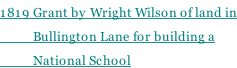 1819 Grant by Wright Wilson of land in            Bullington Lane for building a            National School